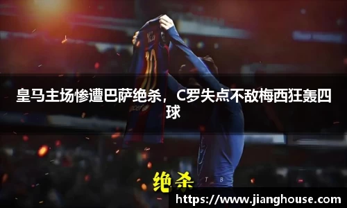 皇马主场惨遭巴萨绝杀，C罗失点不敌梅西狂轰四球