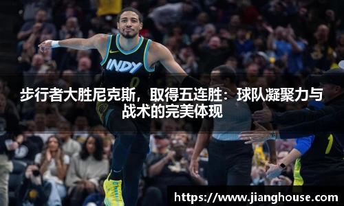 步行者大胜尼克斯，取得五连胜：球队凝聚力与战术的完美体现