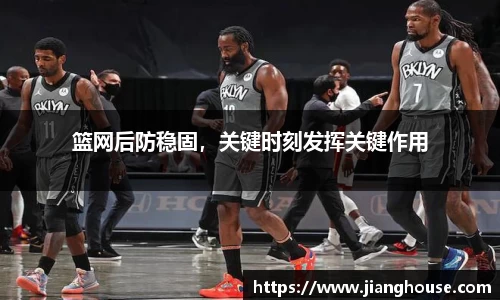 篮网后防稳固，关键时刻发挥关键作用