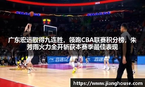 广东宏远取得九连胜，领跑CBA联赛积分榜，朱芳雨火力全开斩获本赛季最佳表现