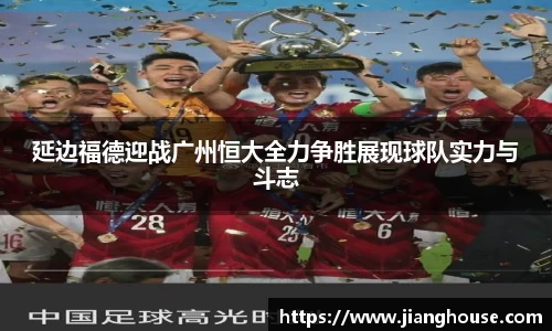 延边福德迎战广州恒大全力争胜展现球队实力与斗志