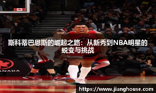 斯科蒂巴恩斯的崛起之路：从新秀到NBA明星的蜕变与挑战