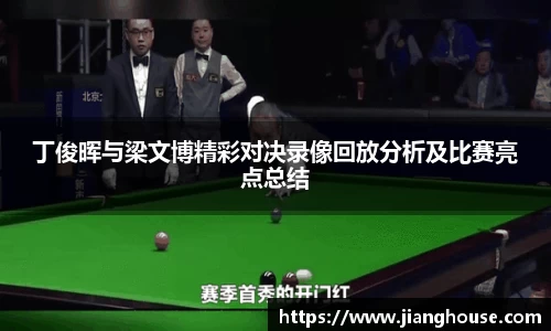 丁俊晖与梁文博精彩对决录像回放分析及比赛亮点总结