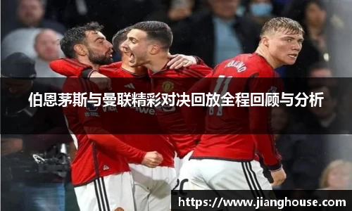 伯恩茅斯与曼联精彩对决回放全程回顾与分析