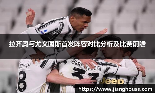 拉齐奥与尤文图斯首发阵容对比分析及比赛前瞻