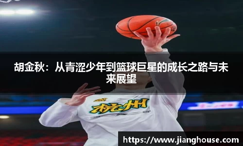 胡金秋：从青涩少年到篮球巨星的成长之路与未来展望