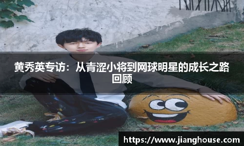 黄秀英专访:从青涩小将到网球明星的成长之路回顾